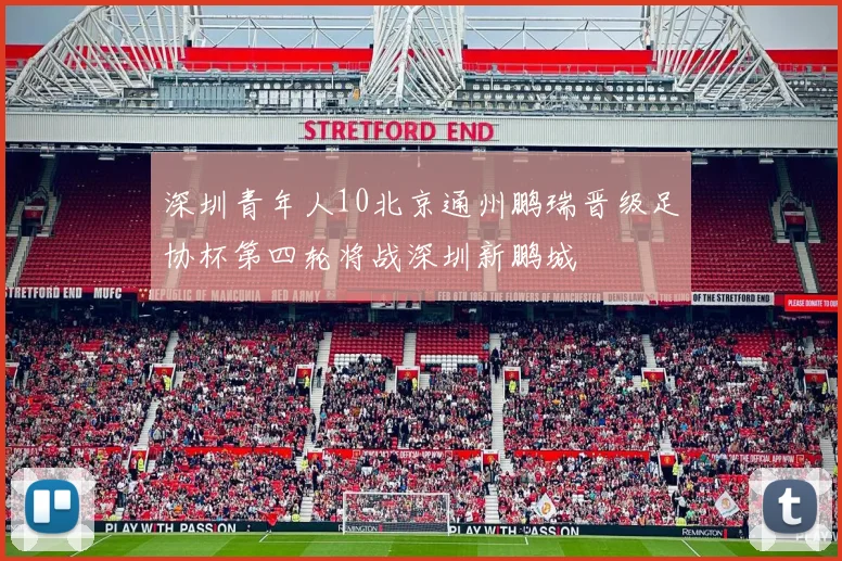 深圳青年人10北京通州鹏瑞晋级足协杯第四轮将战深圳新鹏城